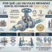 Por qué las válvulas bridadas son el estándar de fiabilidad